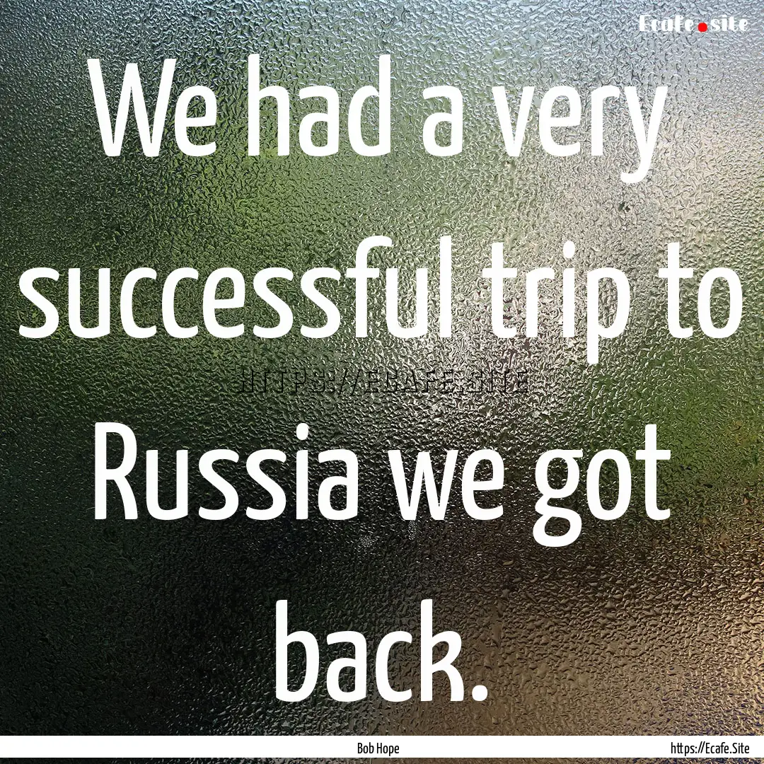 We had a very successful trip to Russia we.... : Quote by Bob Hope