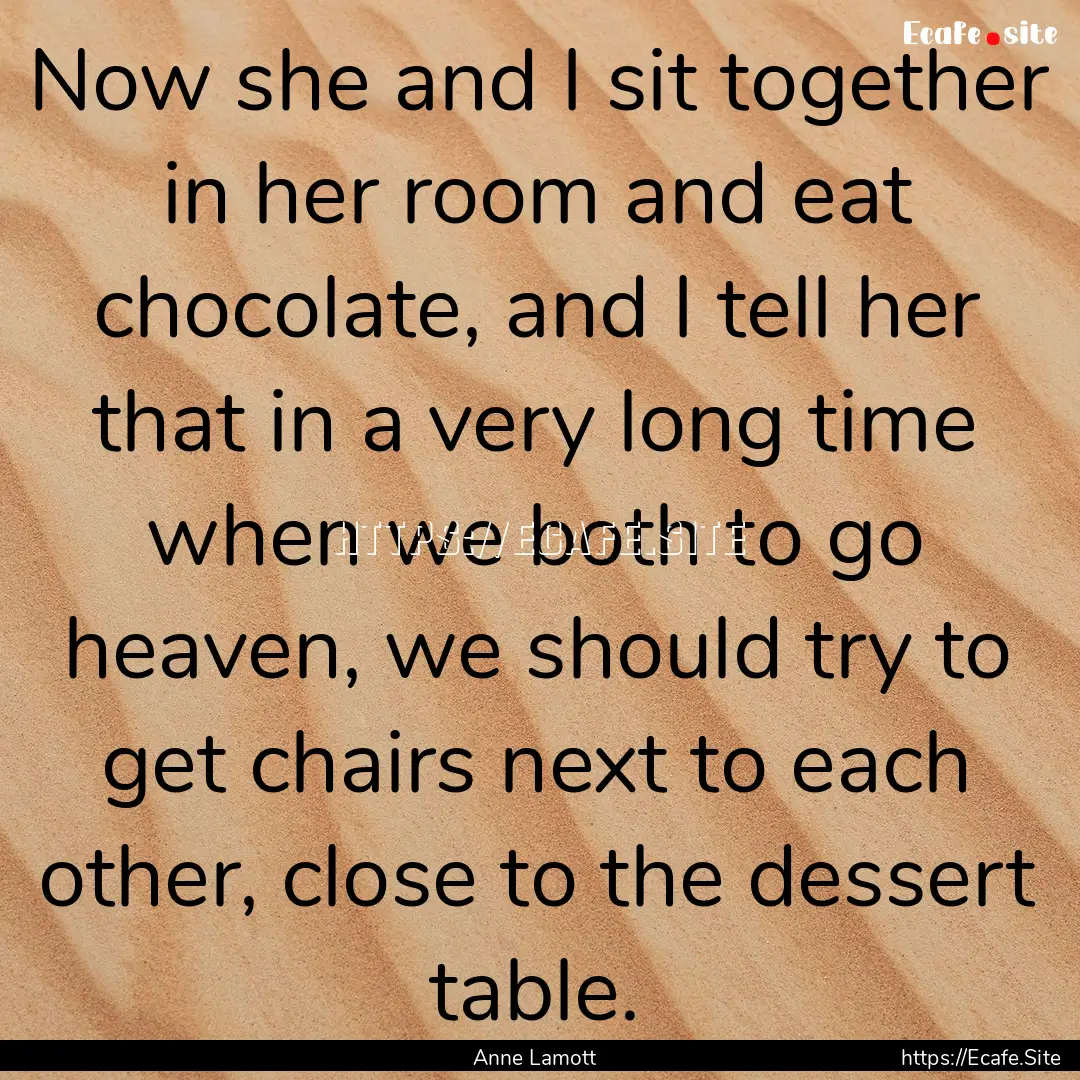 Now she and I sit together in her room and.... : Quote by Anne Lamott