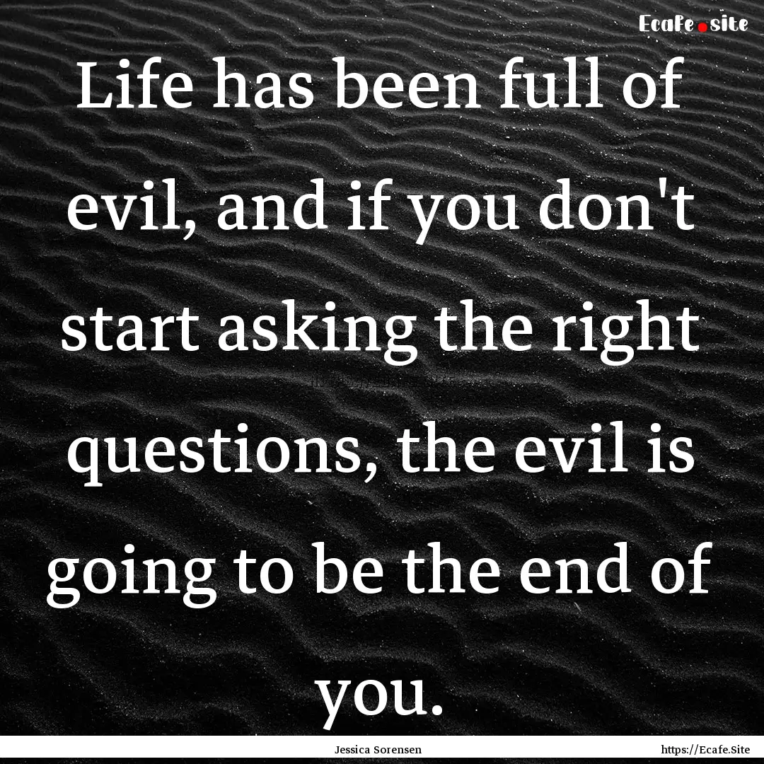 Life has been full of evil, and if you don't.... : Quote by Jessica Sorensen