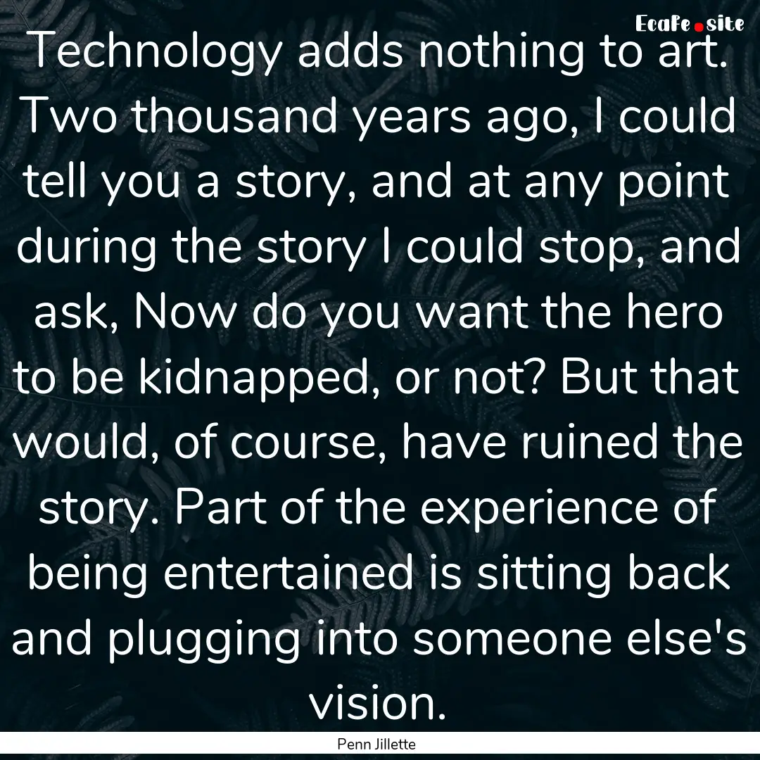 Technology adds nothing to art. Two thousand.... : Quote by Penn Jillette