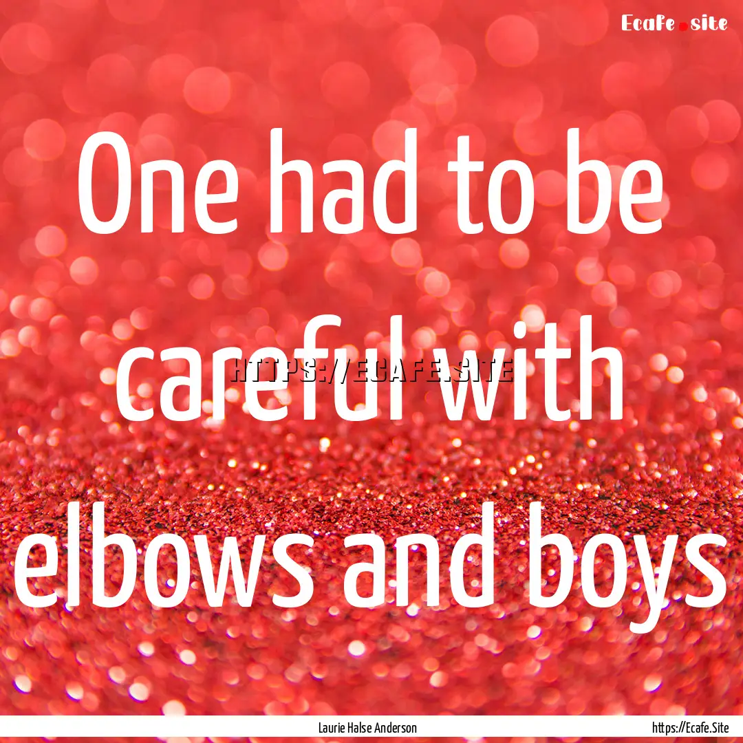 One had to be careful with elbows and boys.... : Quote by Laurie Halse Anderson