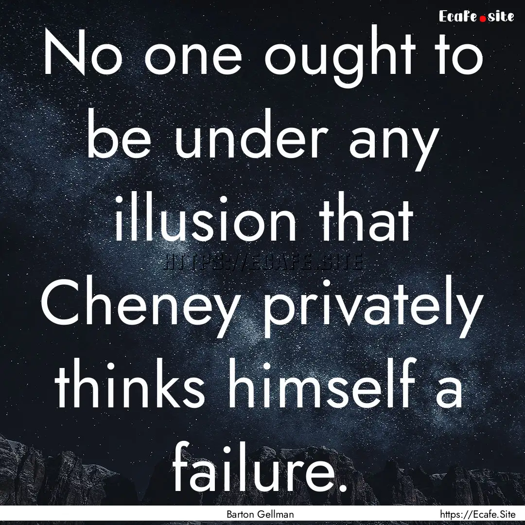 No one ought to be under any illusion that.... : Quote by Barton Gellman