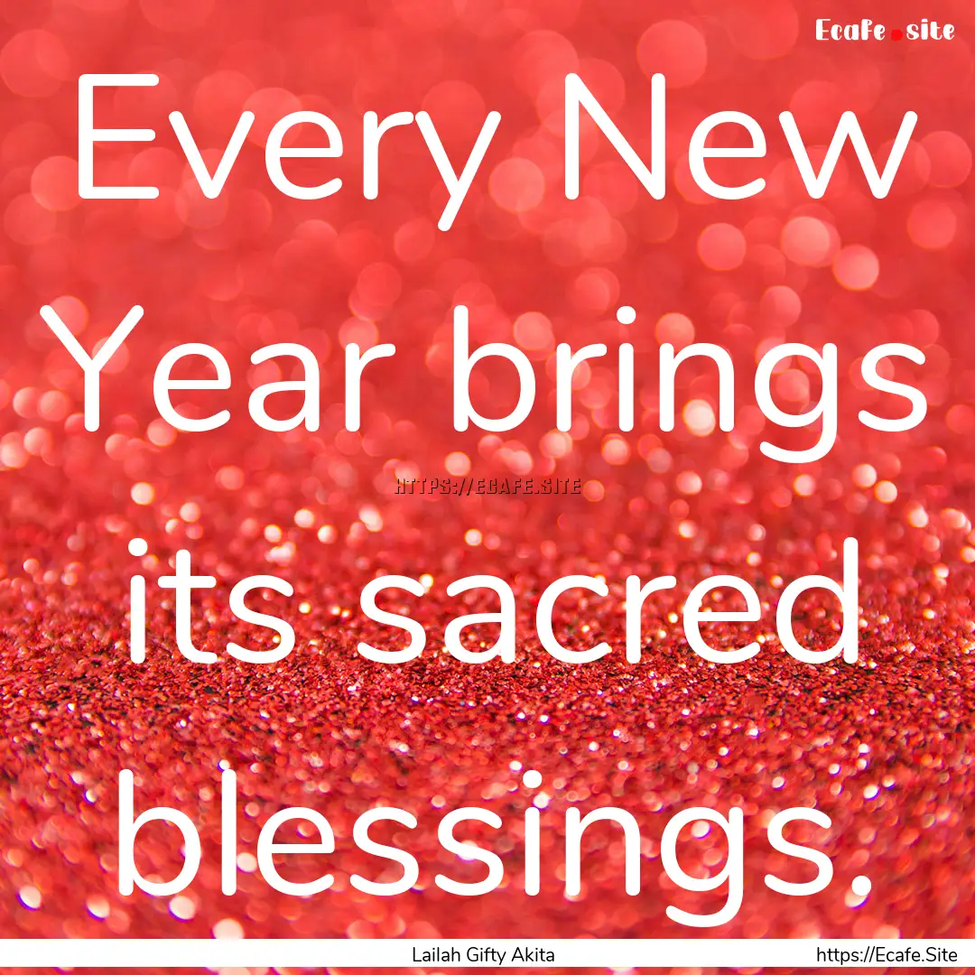 Every New Year brings its sacred blessings..... : Quote by Lailah Gifty Akita