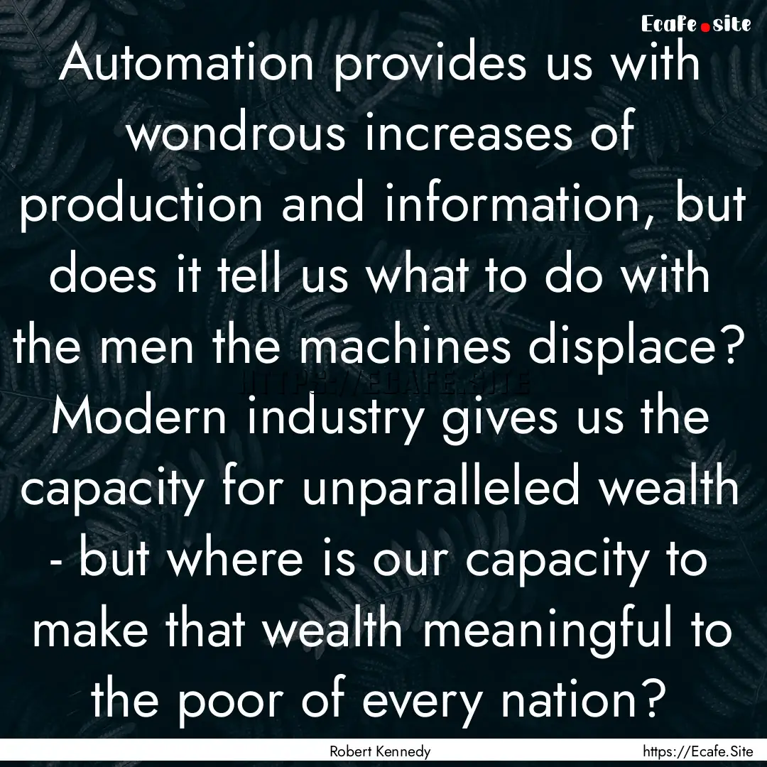 Automation provides us with wondrous increases.... : Quote by Robert Kennedy