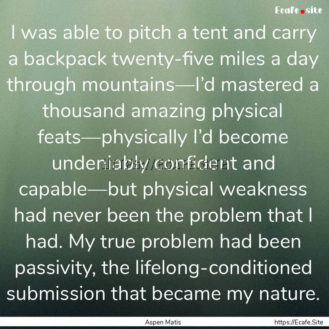 I was able to pitch a tent and carry a backpack.... : Quote by Aspen Matis