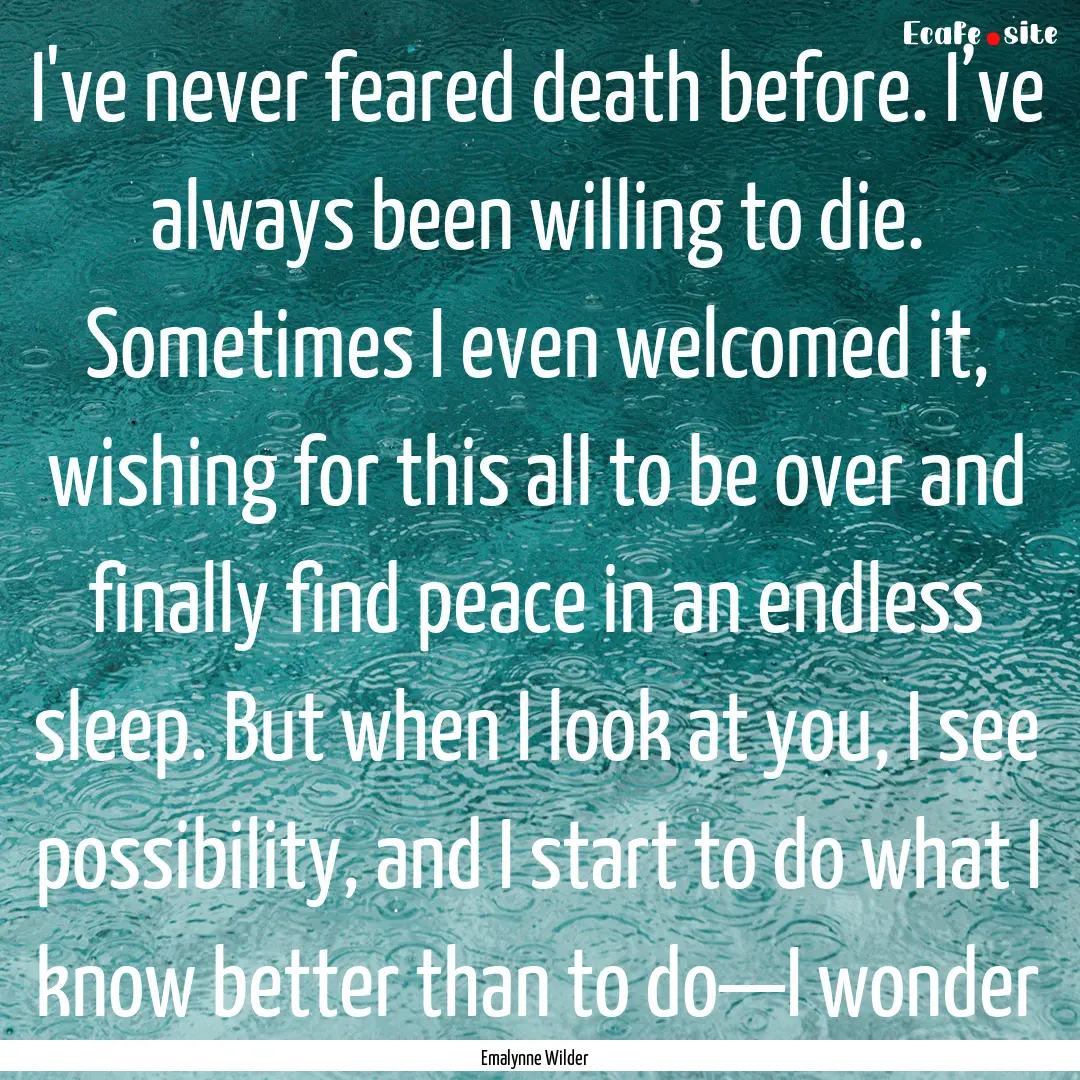 I've never feared death before. I’ve always.... : Quote by Emalynne Wilder