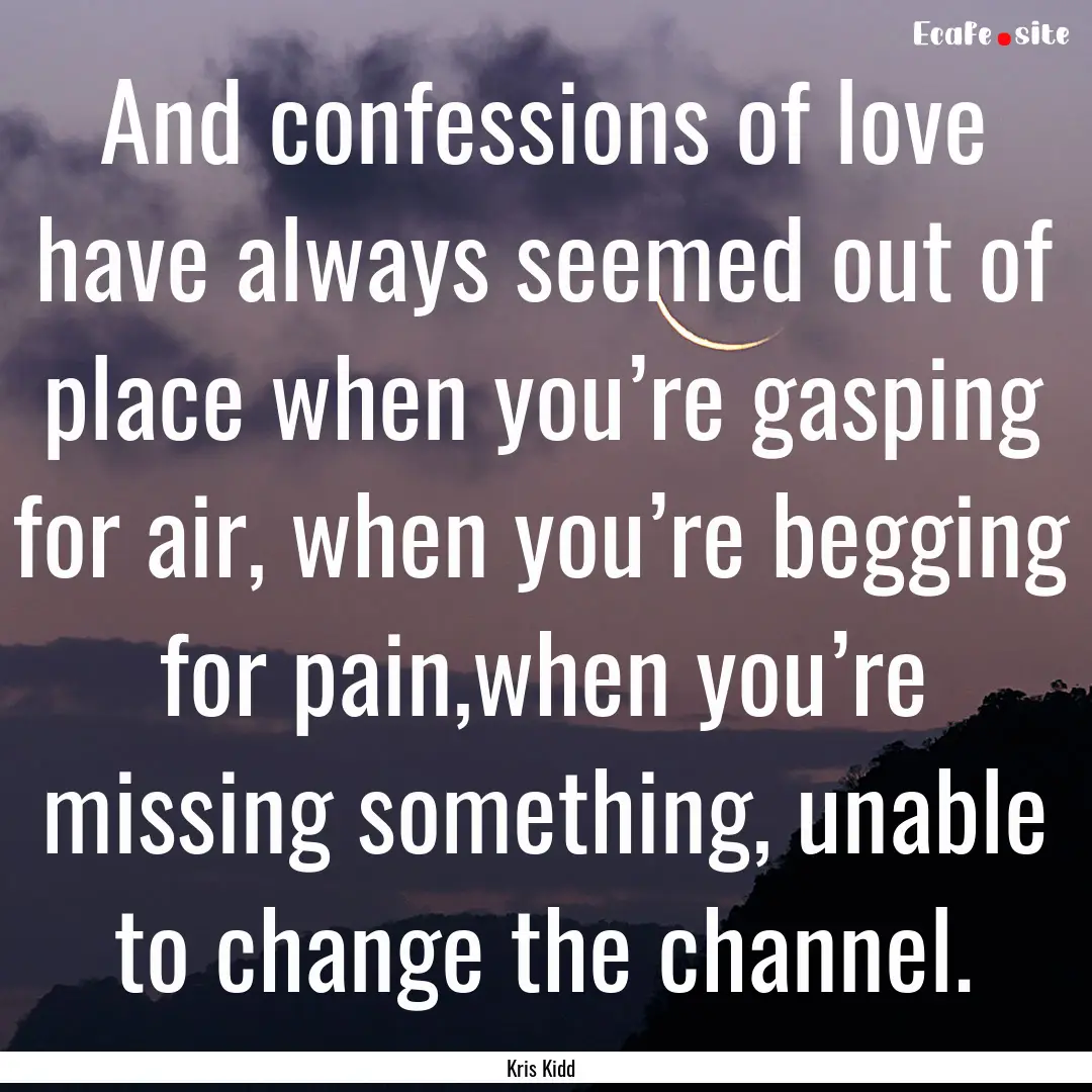 And confessions of love have always seemed.... : Quote by Kris Kidd