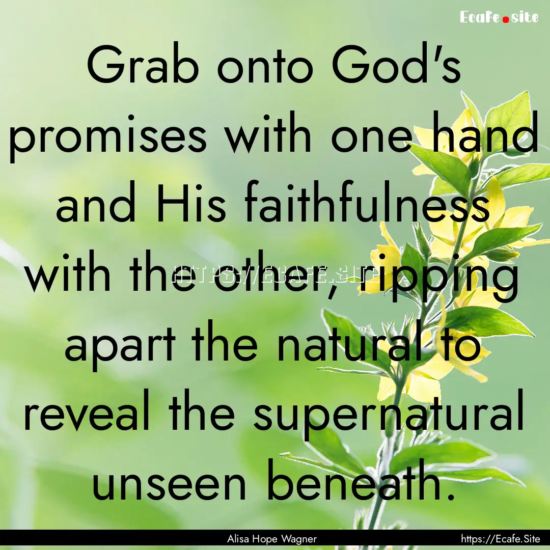 Grab onto God's promises with one hand and.... : Quote by Alisa Hope Wagner