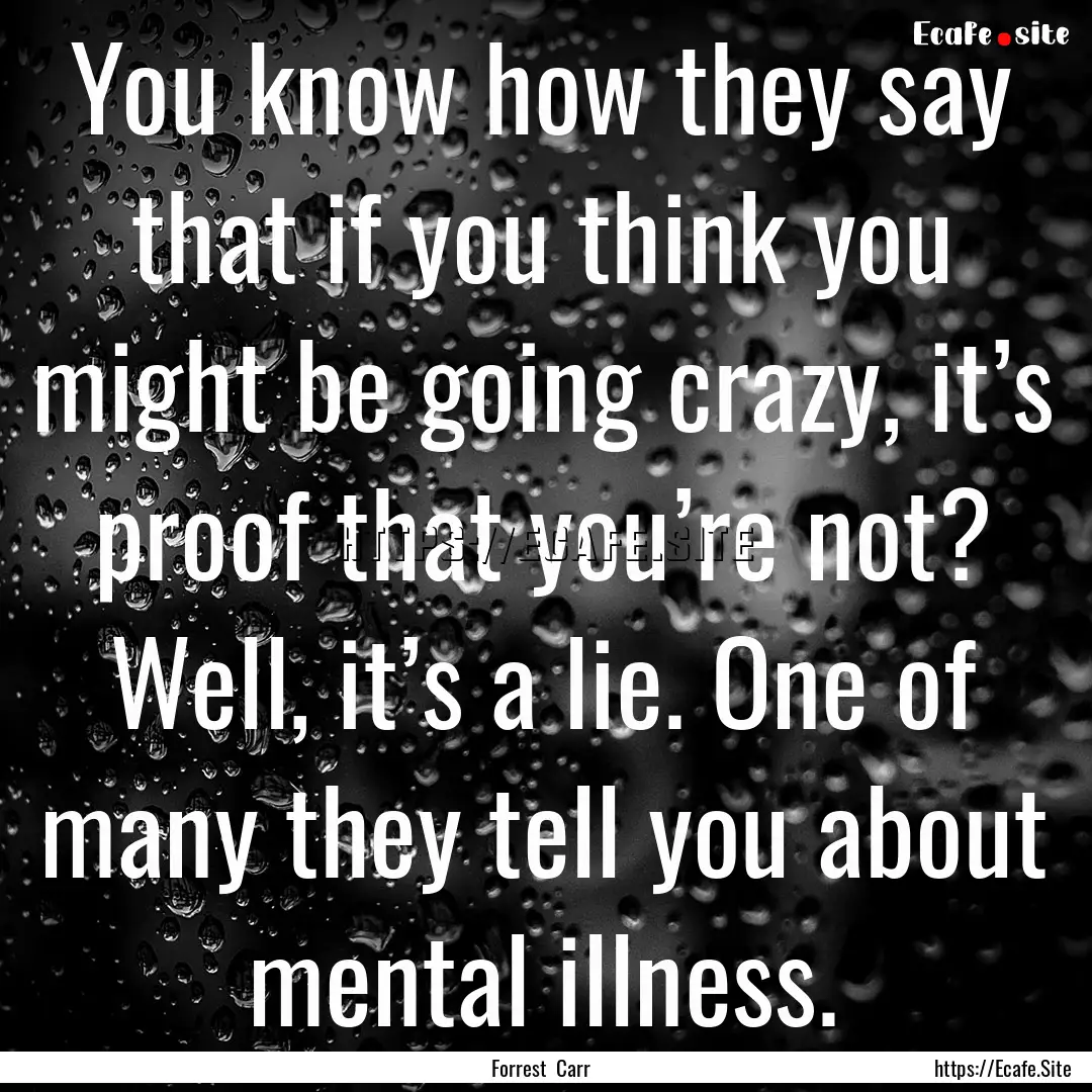 You know how they say that if you think you.... : Quote by Forrest Carr