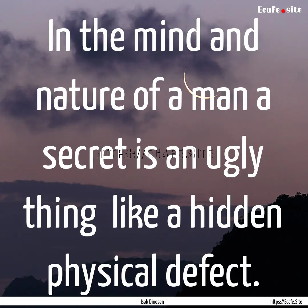 In the mind and nature of a man a secret.... : Quote by Isak Dinesen