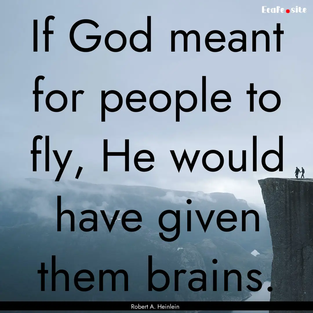 If God meant for people to fly, He would.... : Quote by Robert A. Heinlein