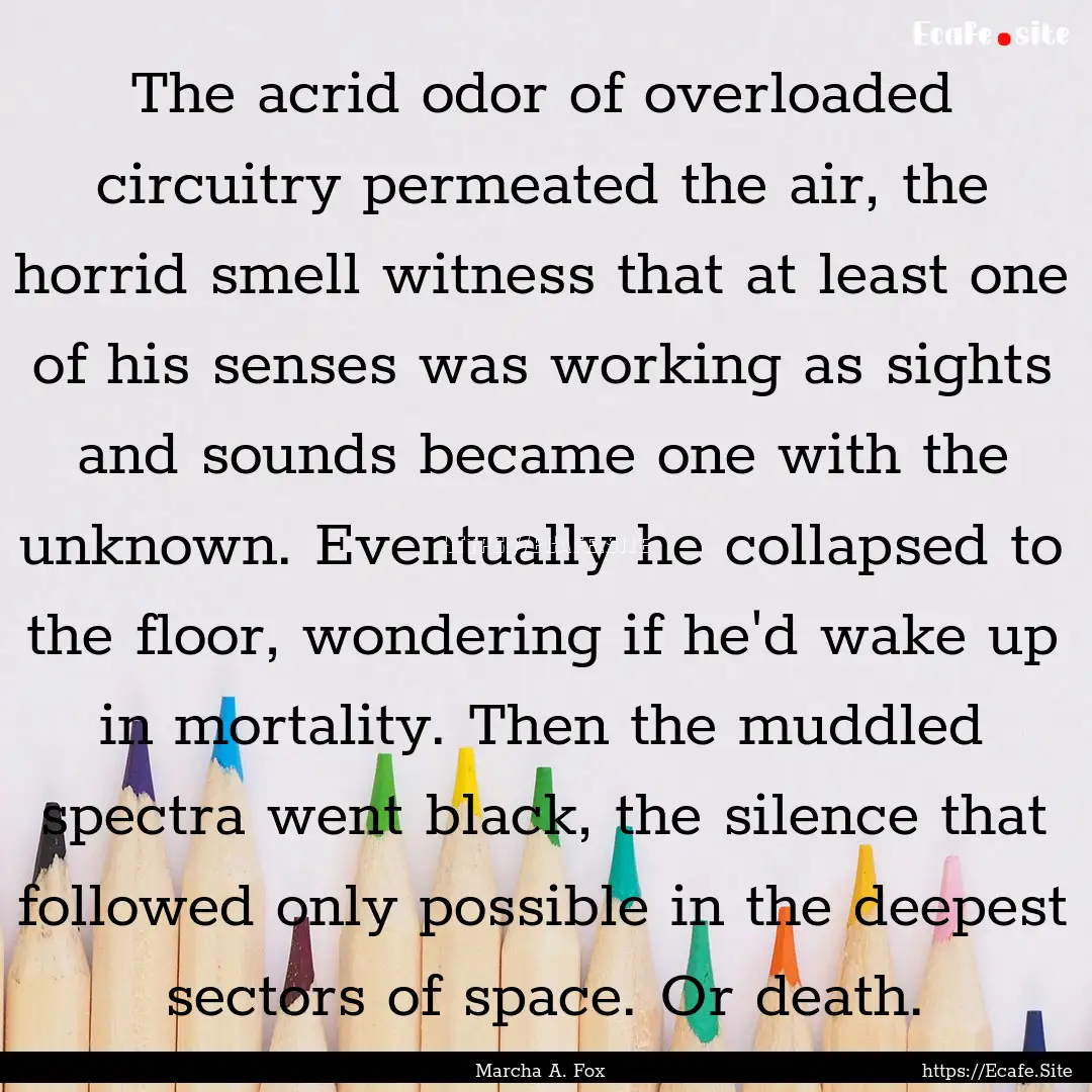 The acrid odor of overloaded circuitry permeated.... : Quote by Marcha A. Fox