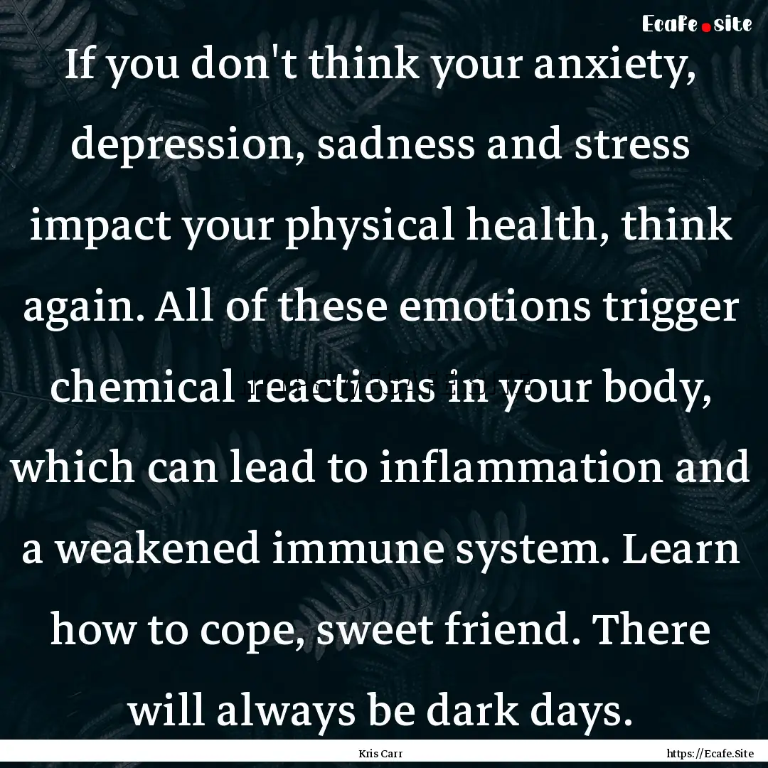 If you don't think your anxiety, depression,.... : Quote by Kris Carr