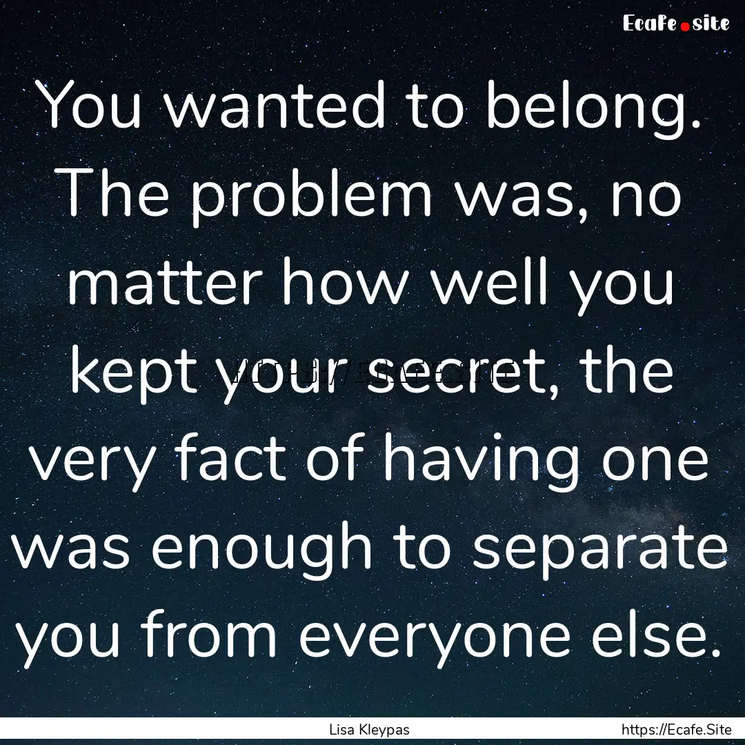 You wanted to belong. The problem was, no.... : Quote by Lisa Kleypas