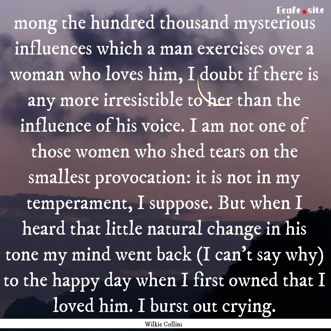 mong the hundred thousand mysterious influences.... : Quote by Wilkie Collins