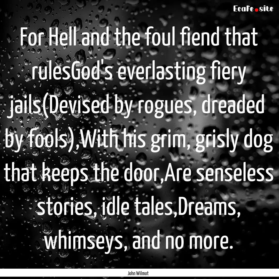 For Hell and the foul fiend that rulesGod's.... : Quote by John Wilmot