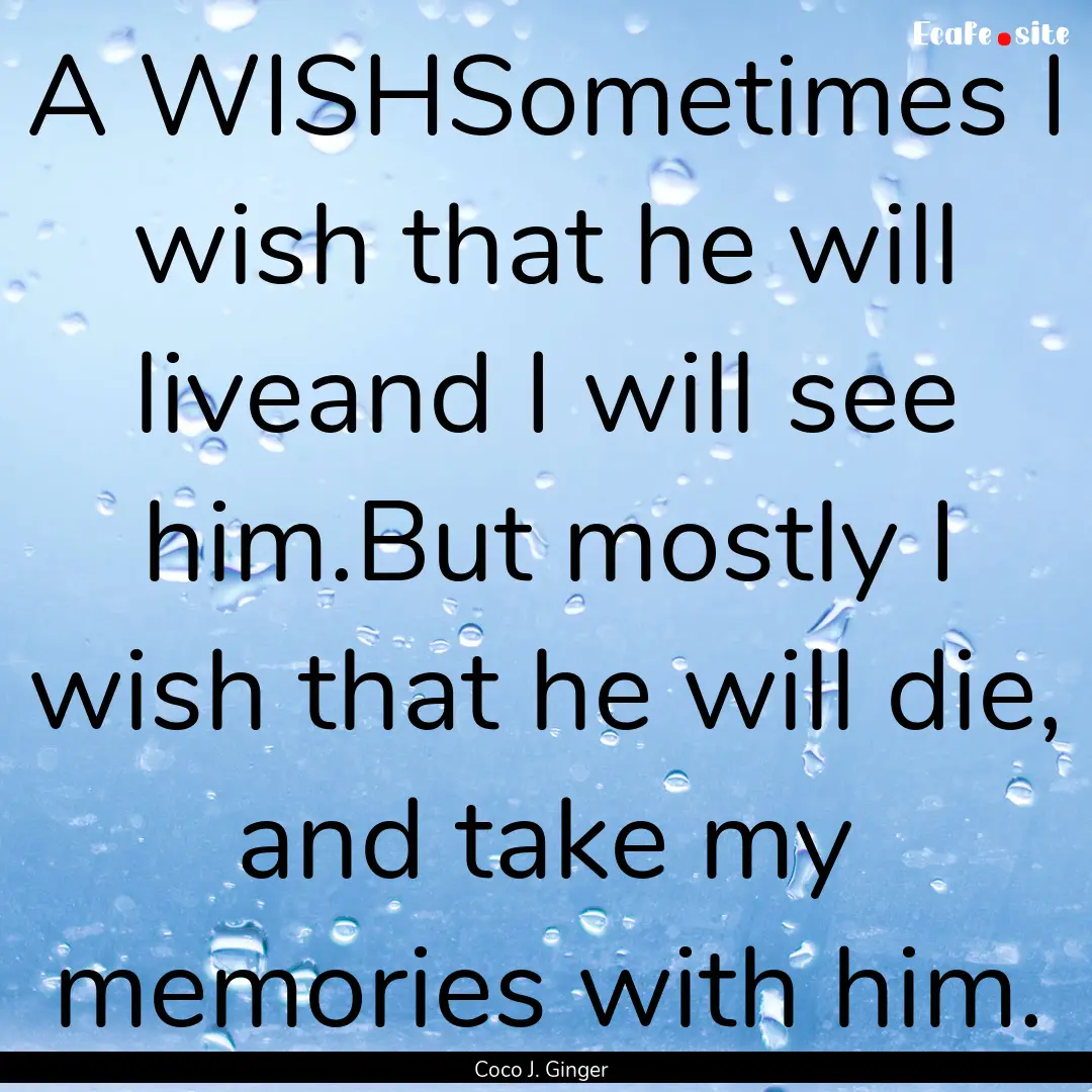 A WISHSometimes I wish that he will liveand.... : Quote by Coco J. Ginger