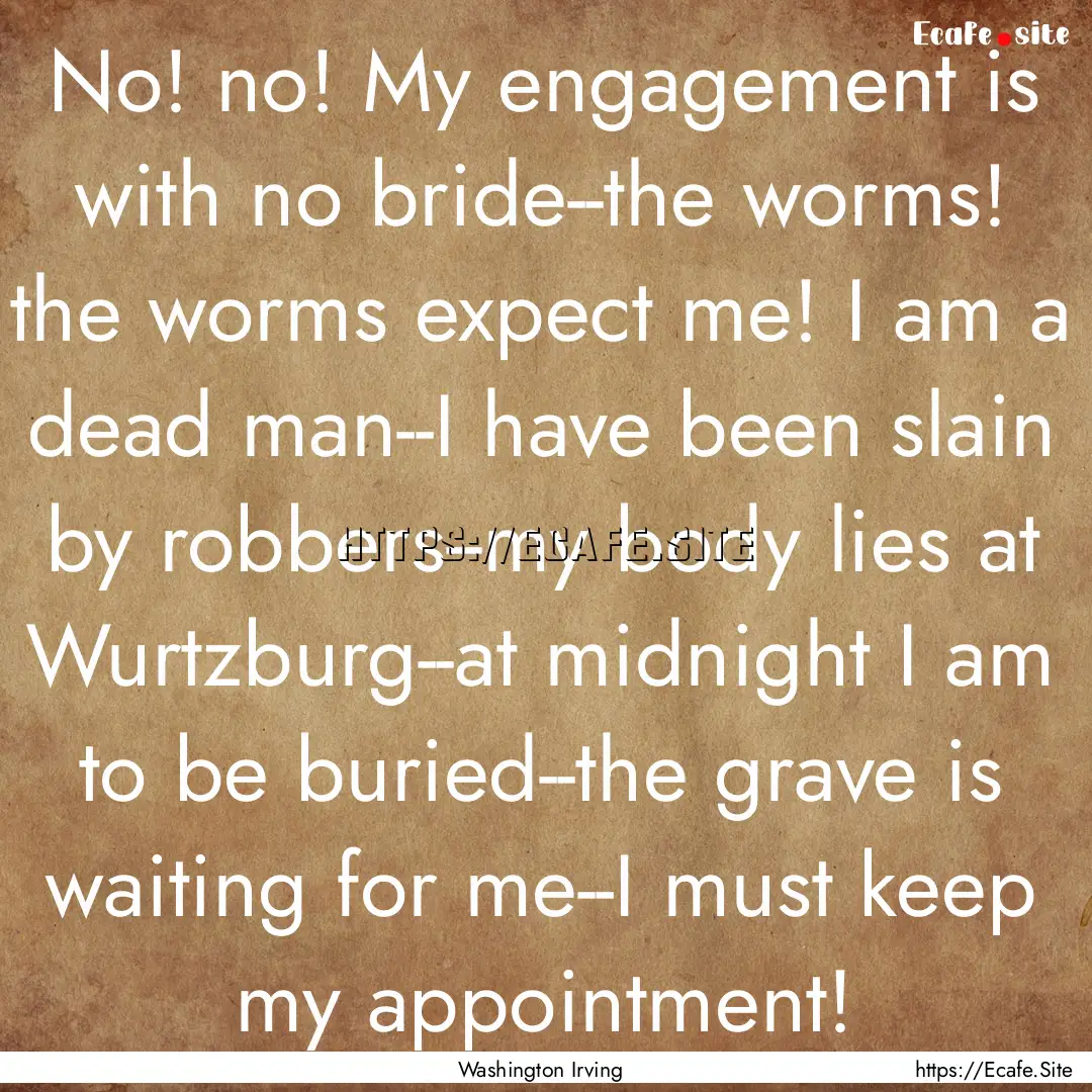 No! no! My engagement is with no bride--the.... : Quote by Washington Irving