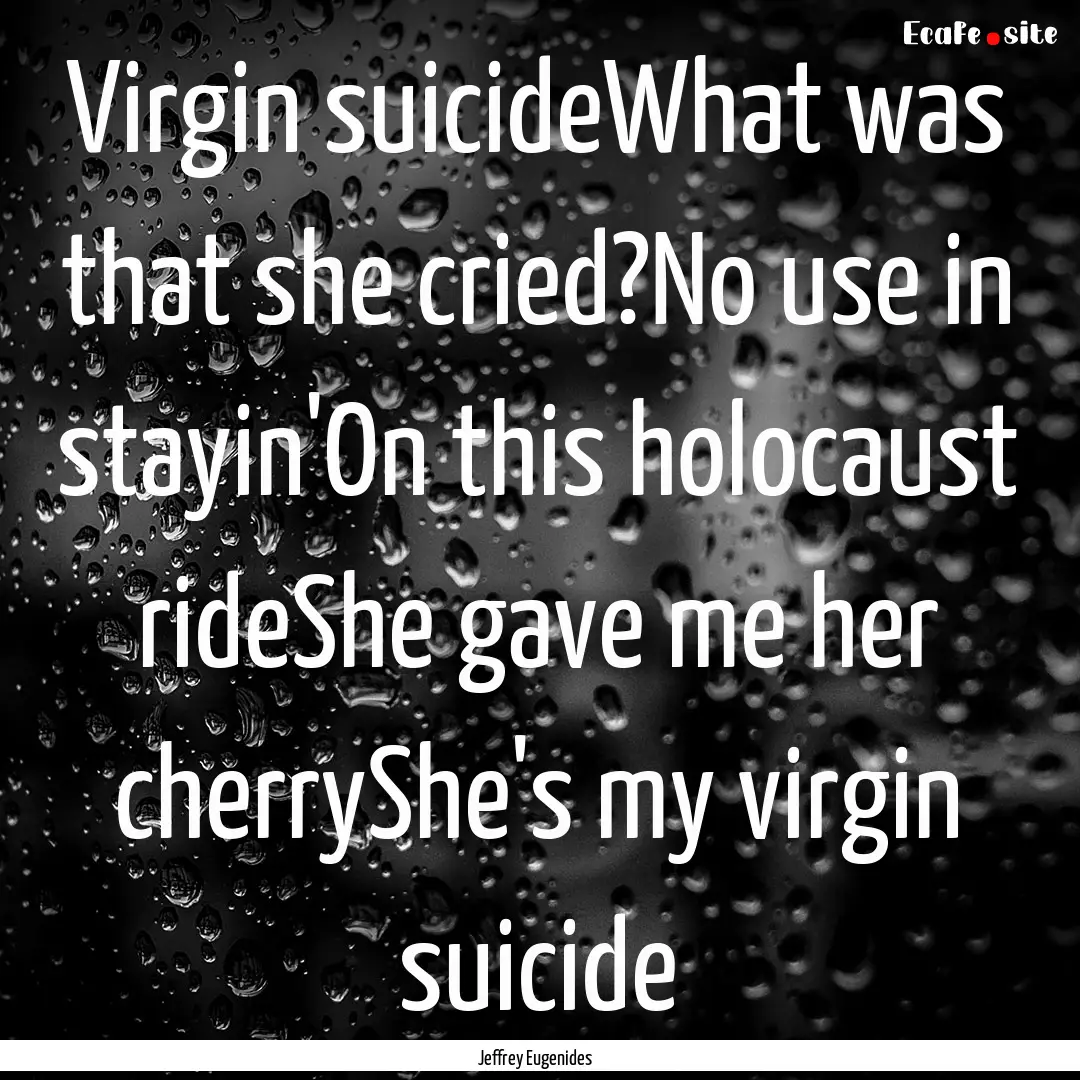 Virgin suicideWhat was that she cried?No.... : Quote by Jeffrey Eugenides