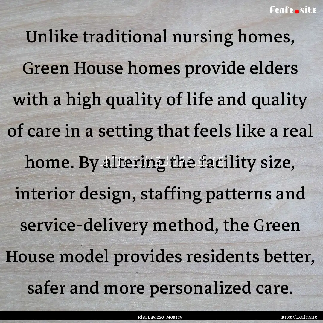 Unlike traditional nursing homes, Green House.... : Quote by Risa Lavizzo-Mourey