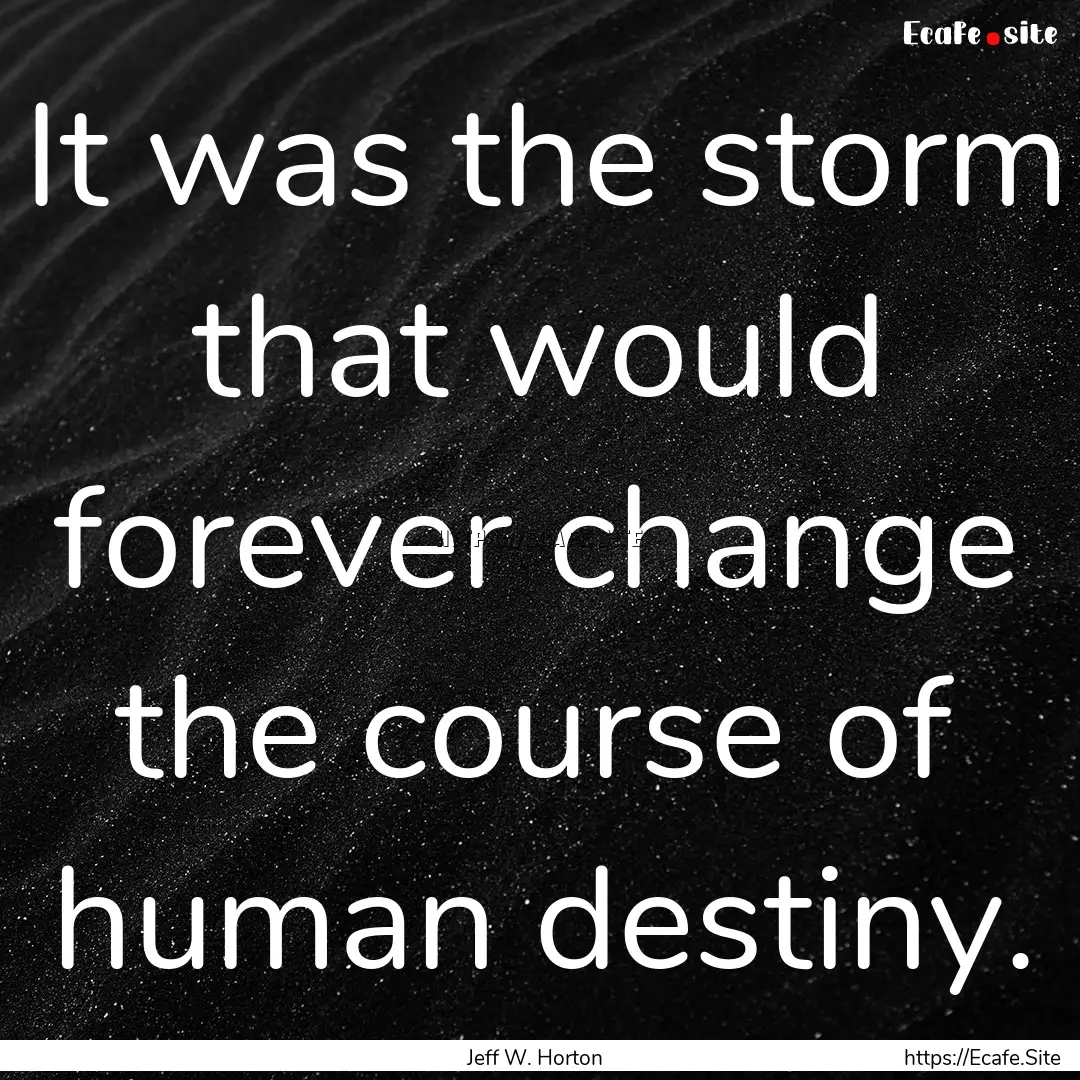 It was the storm that would forever change.... : Quote by Jeff W. Horton