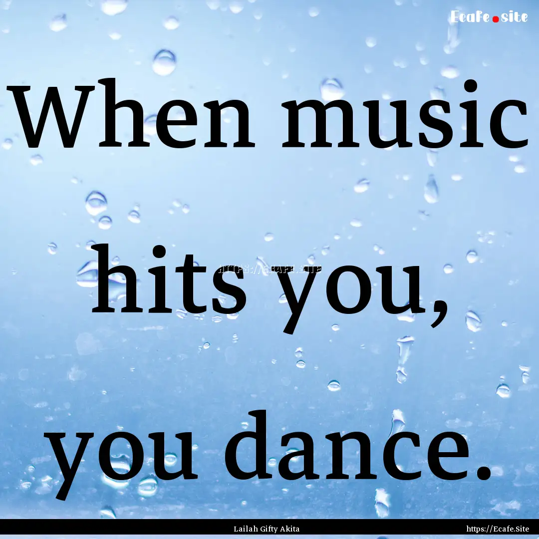 When music hits you, you dance. : Quote by Lailah Gifty Akita