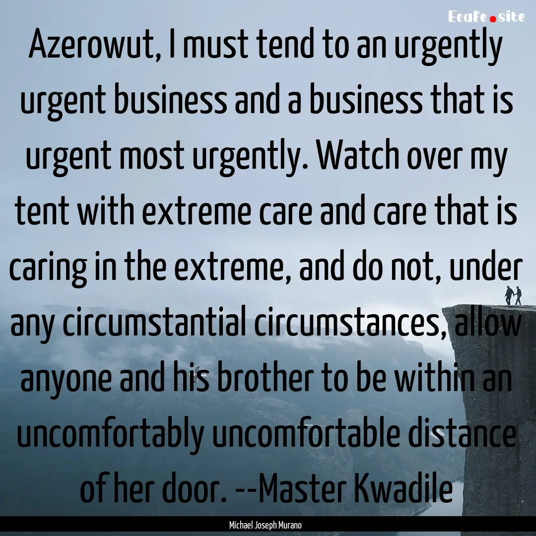 Azerowut, I must tend to an urgently urgent.... : Quote by Michael Joseph Murano