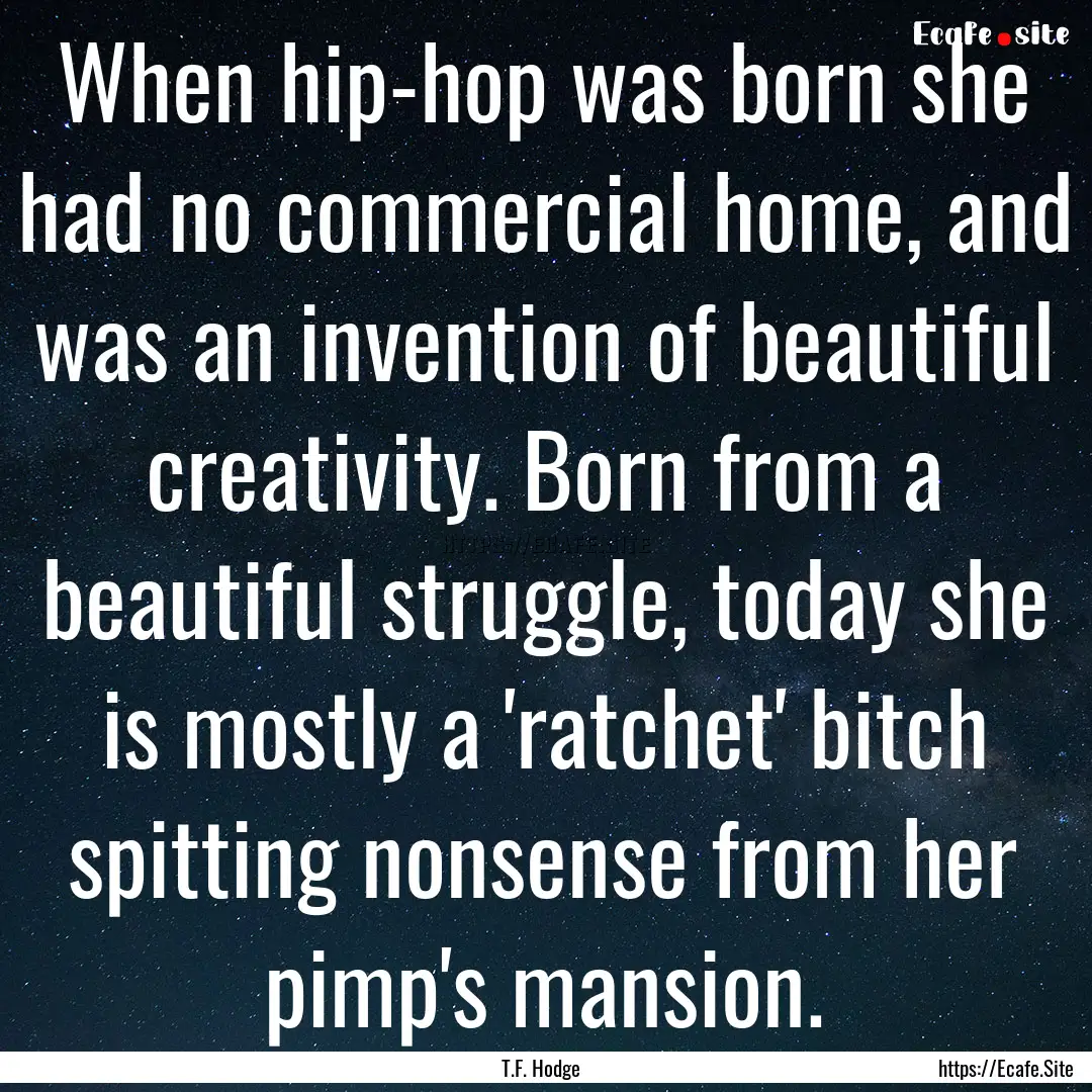 When hip-hop was born she had no commercial.... : Quote by T.F. Hodge