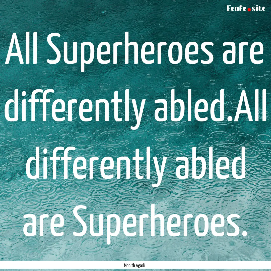 All Superheroes are differently abled.All.... : Quote by Mohith Agadi