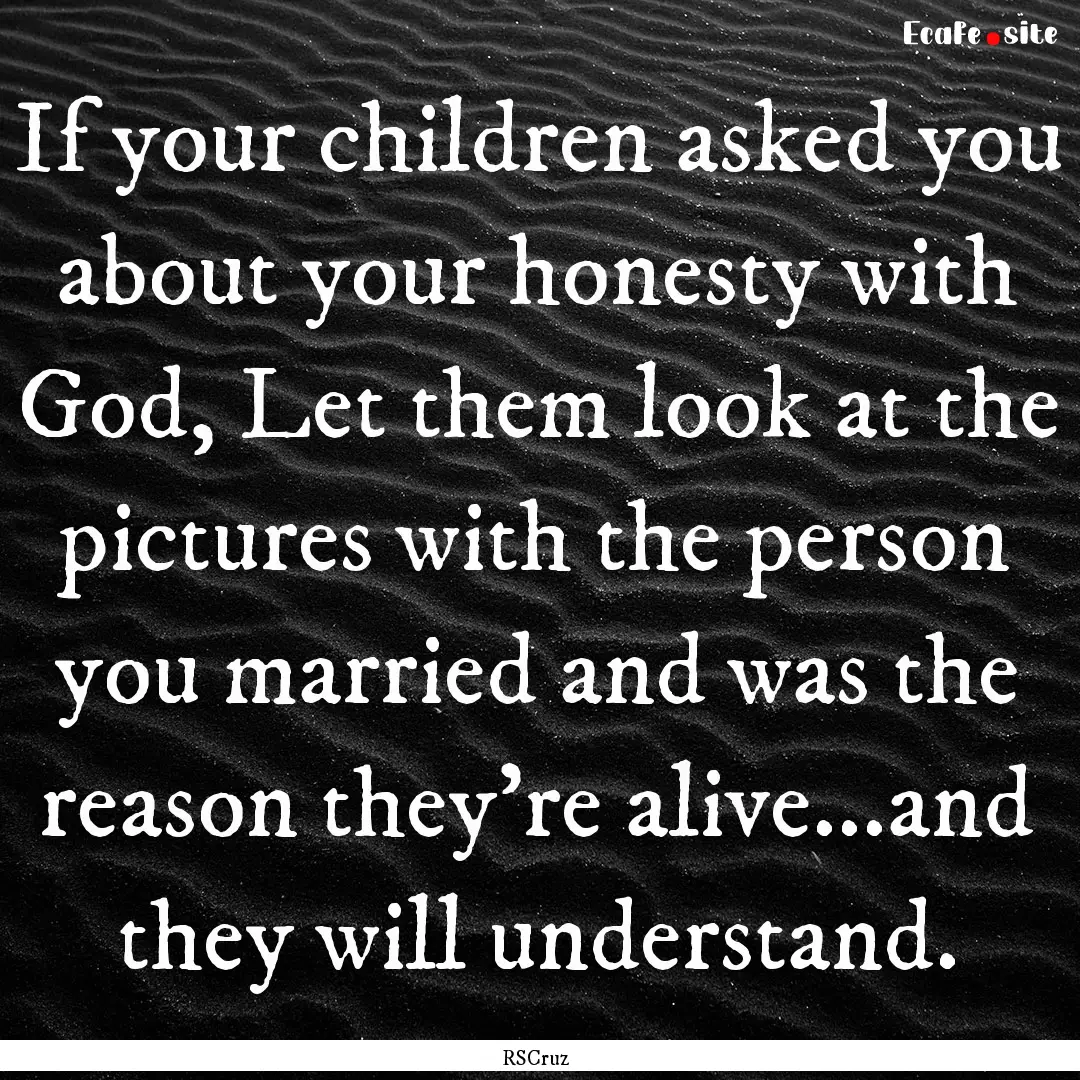 If your children asked you about your honesty.... : Quote by RSCruz