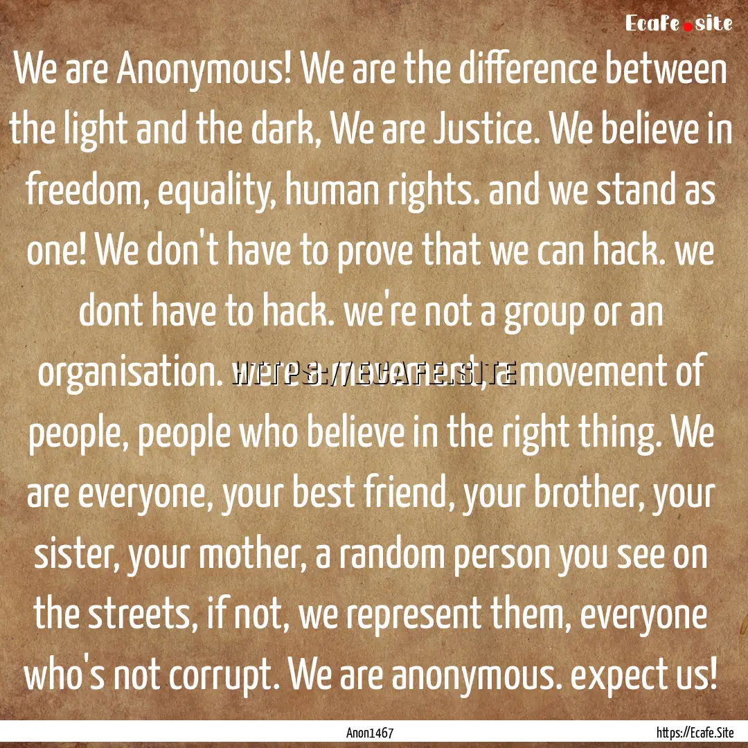 We are Anonymous! We are the difference between.... : Quote by Anon1467