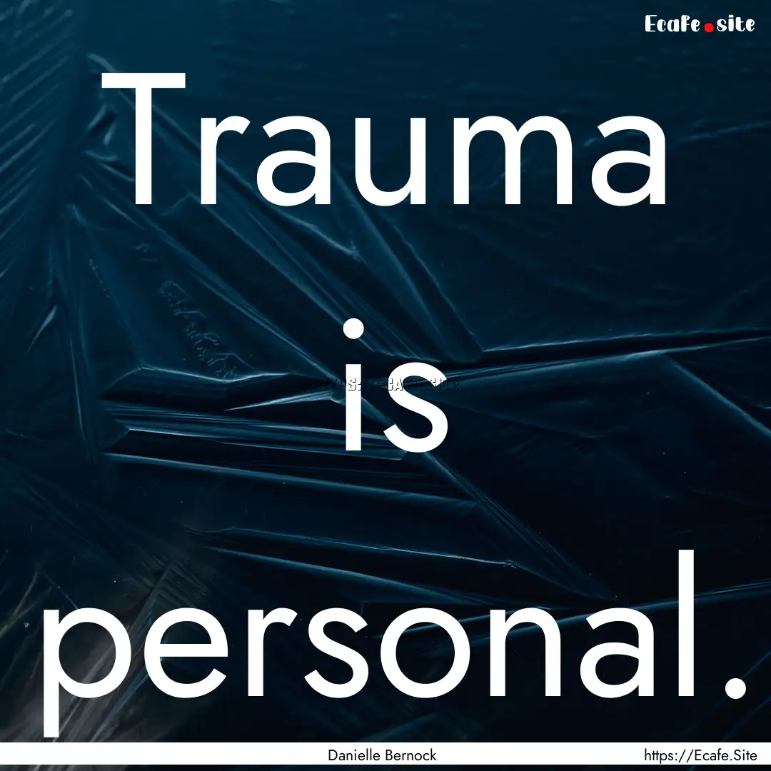 Trauma is personal. : Quote by Danielle Bernock