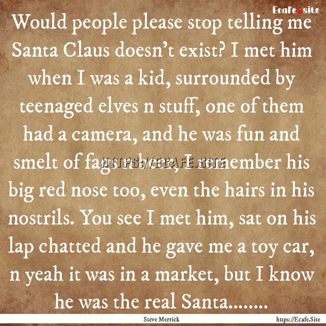 Would people please stop telling me Santa.... : Quote by Steve Merrick