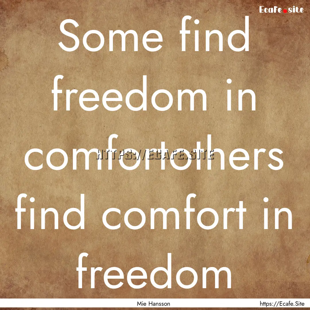 Some find freedom in comfortothers find comfort.... : Quote by Mie Hansson