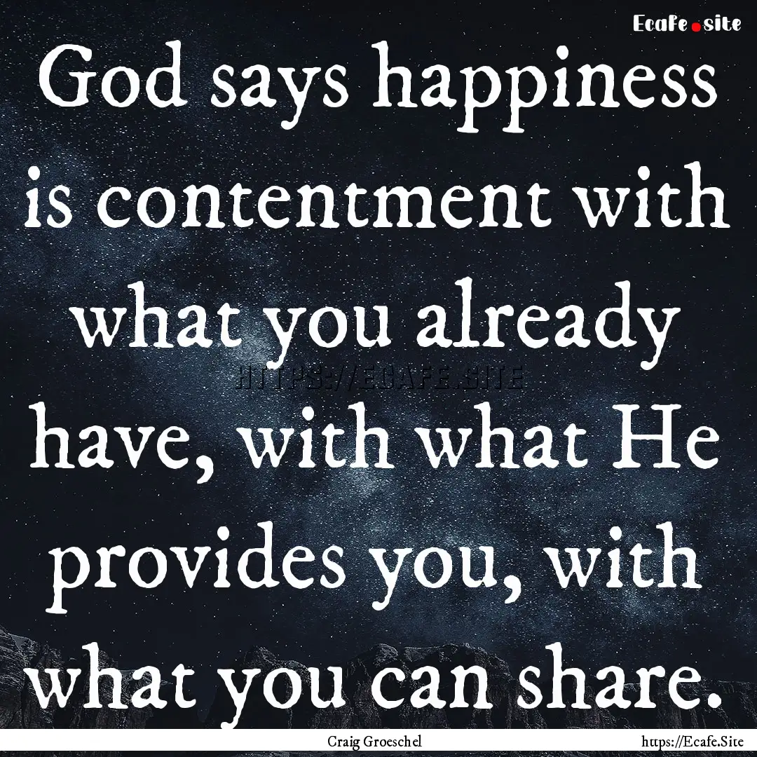 God says happiness is contentment with what.... : Quote by Craig Groeschel