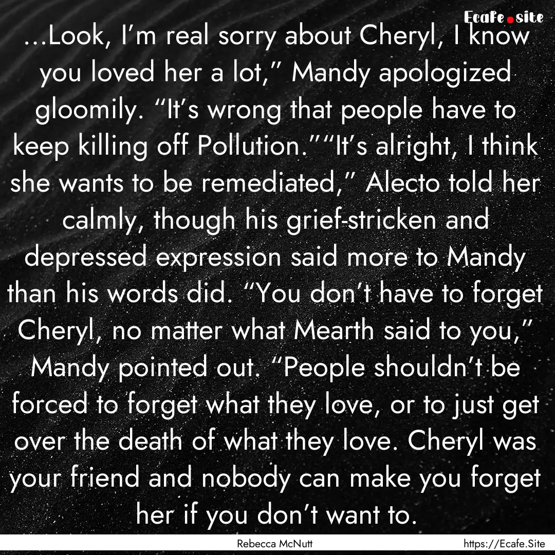 …Look, I’m real sorry about Cheryl, I.... : Quote by Rebecca McNutt