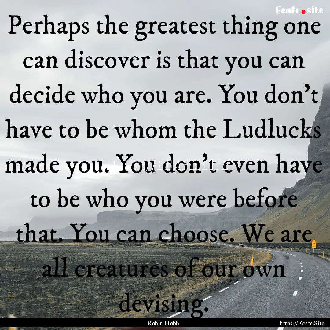 Perhaps the greatest thing one can discover.... : Quote by Robin Hobb