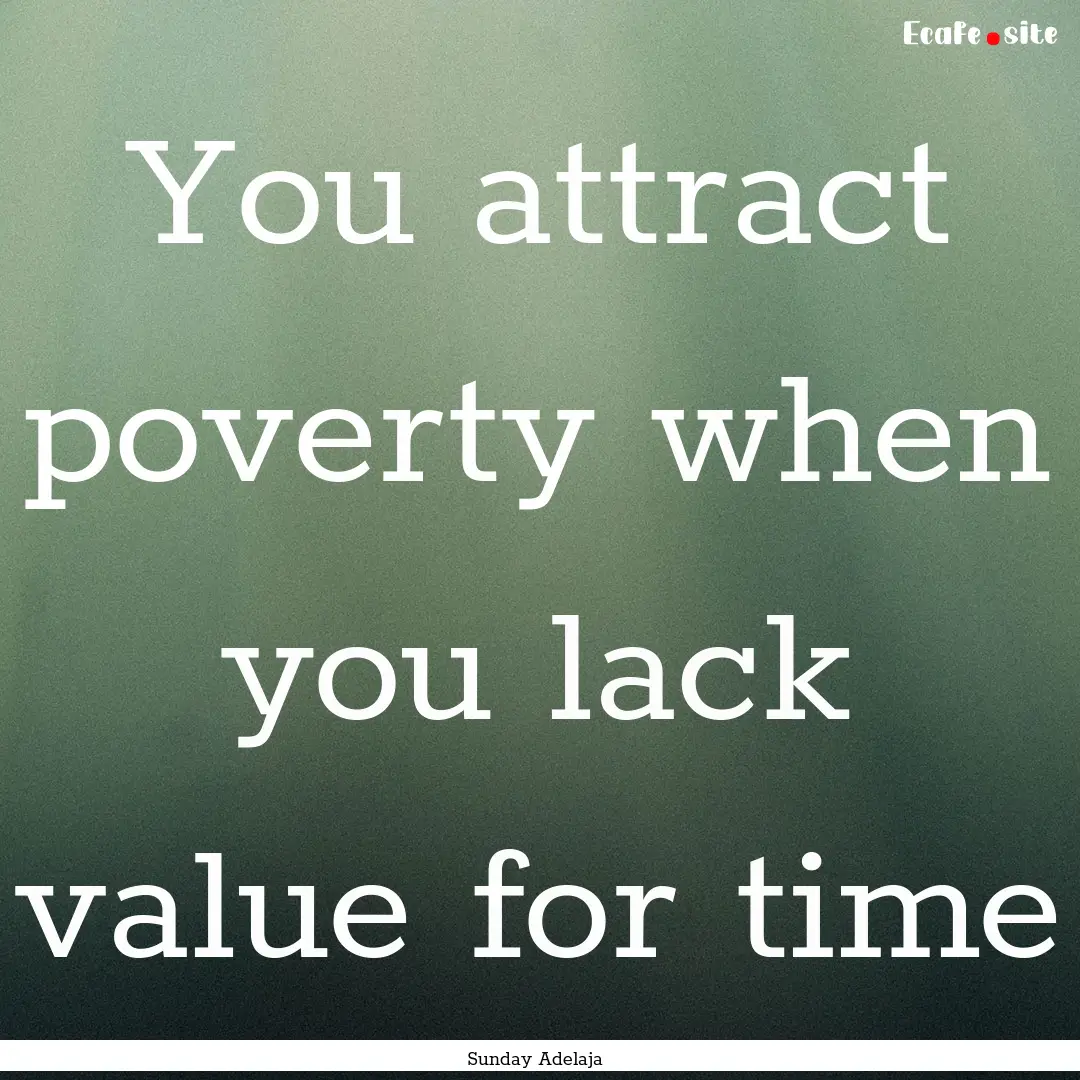 You attract poverty when you lack value for.... : Quote by Sunday Adelaja