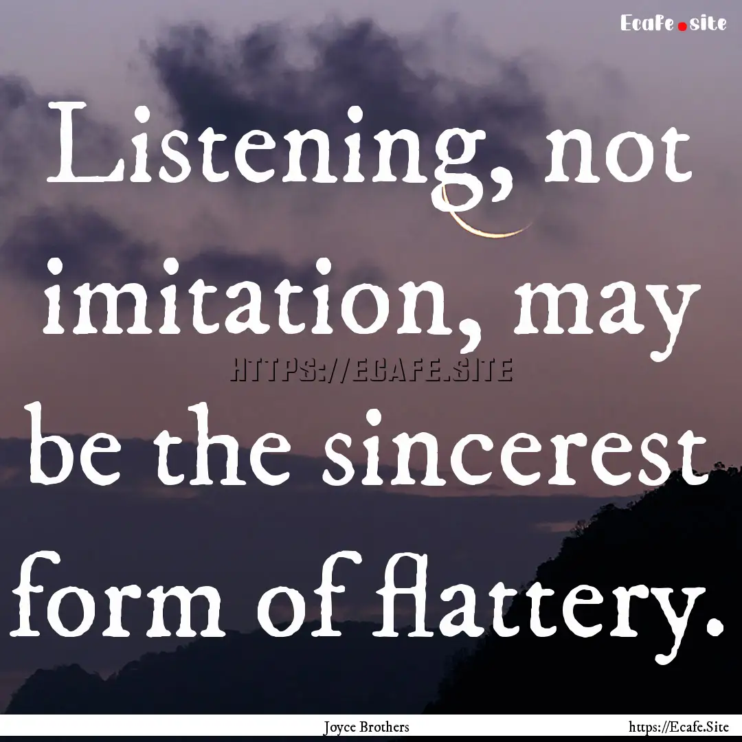 Listening, not imitation, may be the sincerest.... : Quote by Joyce Brothers