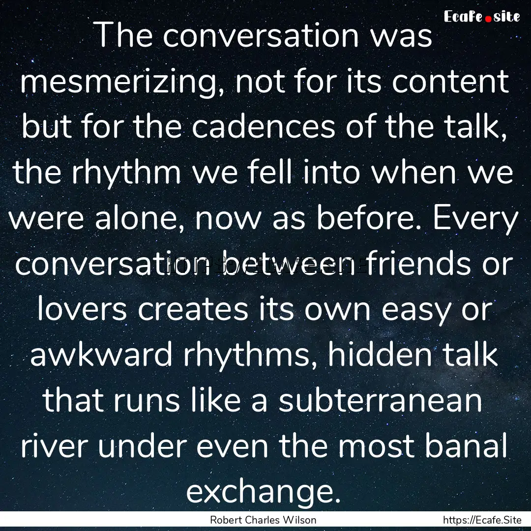 The conversation was mesmerizing, not for.... : Quote by Robert Charles Wilson