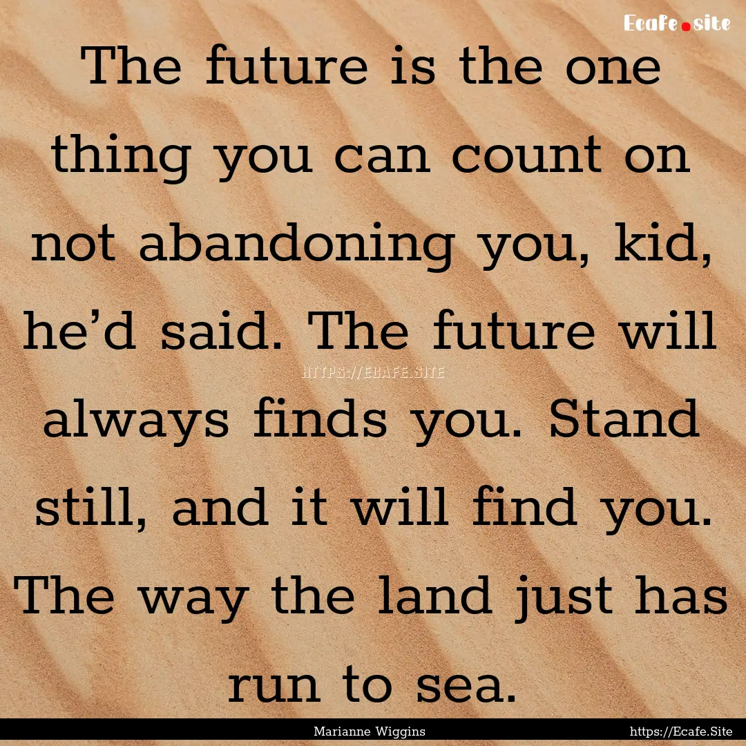 The future is the one thing you can count.... : Quote by Marianne Wiggins