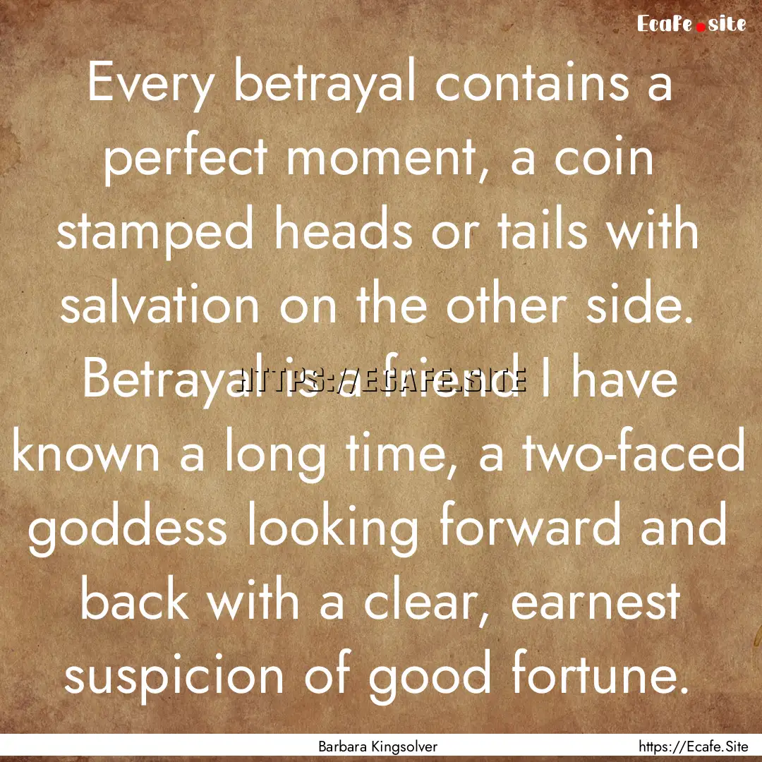 Every betrayal contains a perfect moment,.... : Quote by Barbara Kingsolver