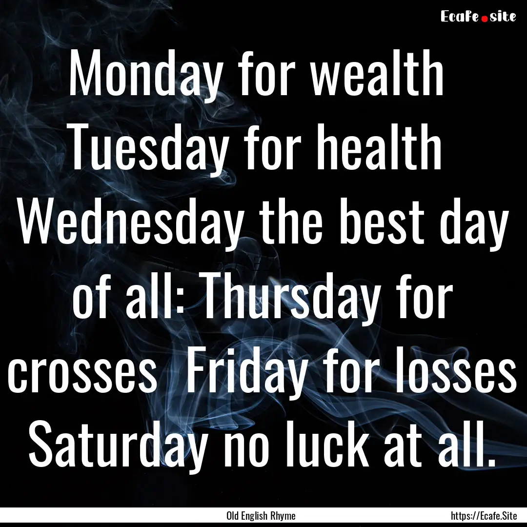 Monday for wealth Tuesday for health Wednesday.... : Quote by Old English Rhyme