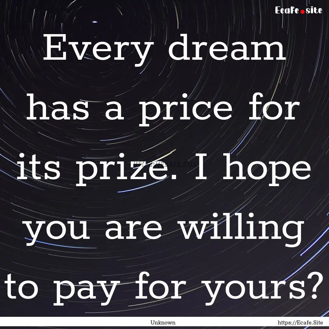 Every dream has a price for its prize. I.... : Quote by Unknown