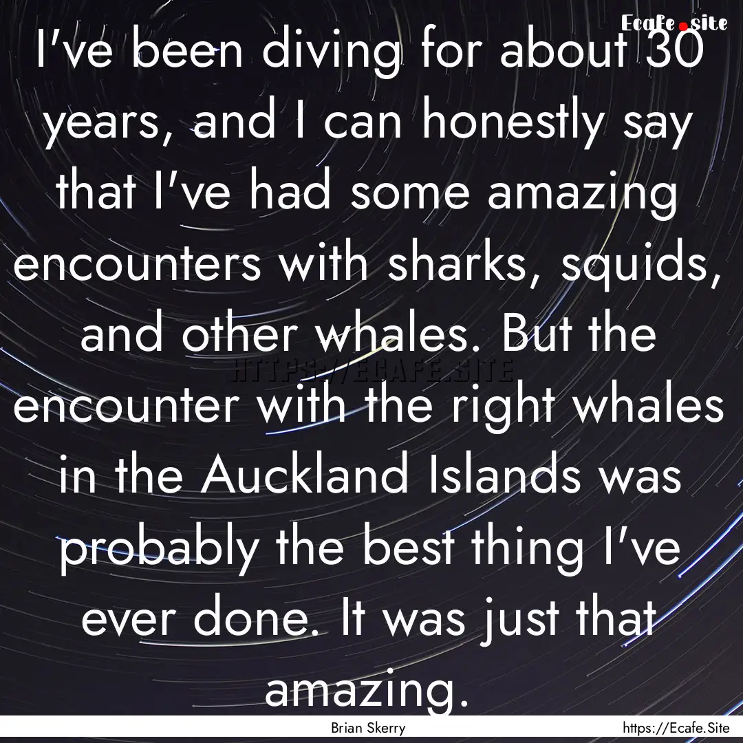 I've been diving for about 30 years, and.... : Quote by Brian Skerry