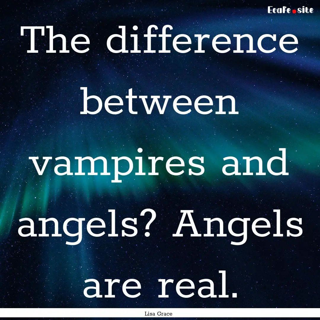 The difference between vampires and angels?.... : Quote by Lisa Grace