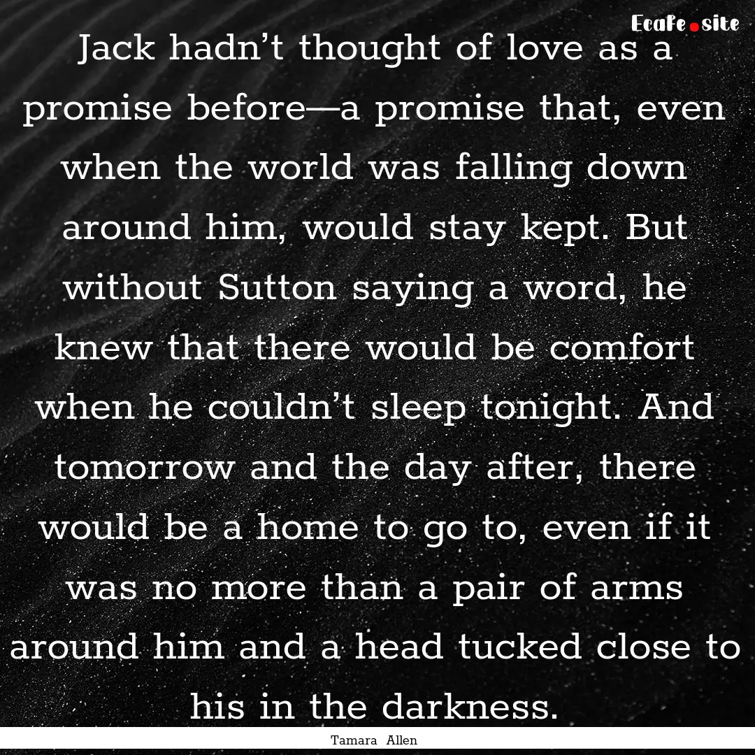 Jack hadn’t thought of love as a promise.... : Quote by Tamara Allen