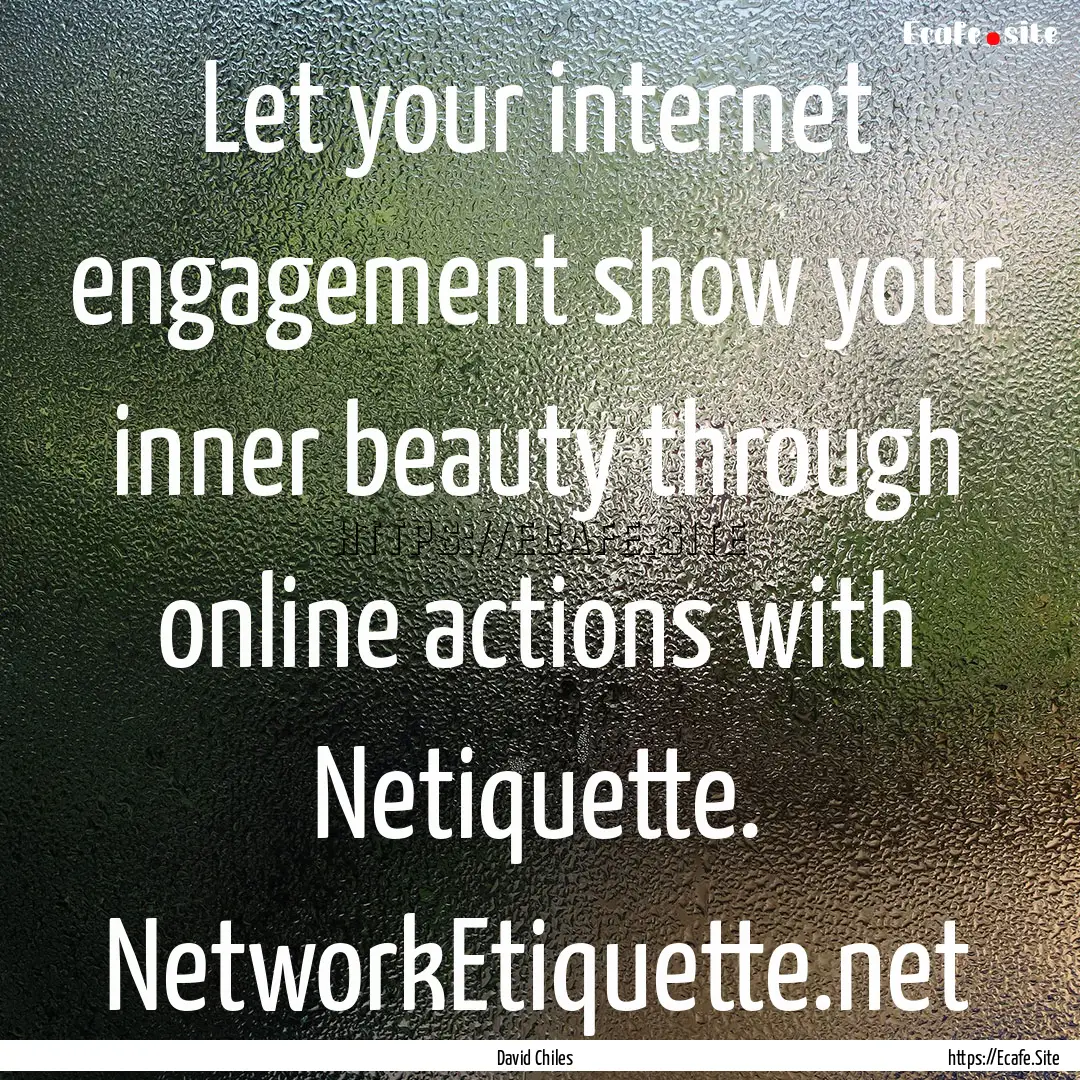 Let your internet engagement show your inner.... : Quote by David Chiles