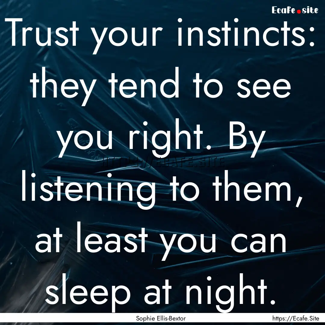 Trust your instincts: they tend to see you.... : Quote by Sophie Ellis-Bextor