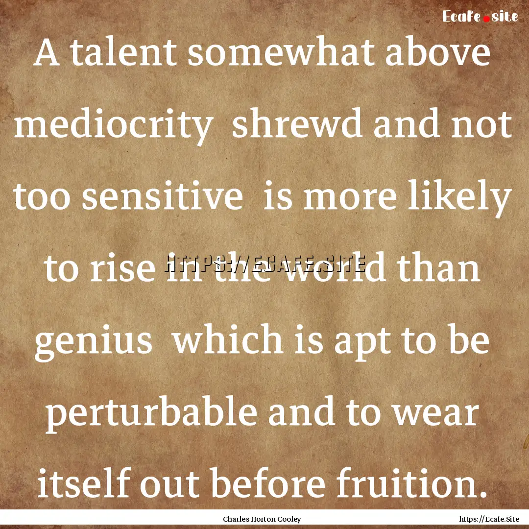 A talent somewhat above mediocrity shrewd.... : Quote by Charles Horton Cooley